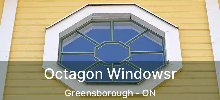  Octagon Windowsr Greensborough - ON