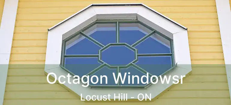  Octagon Windowsr Locust Hill - ON