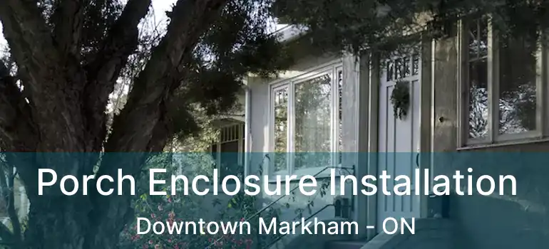  Porch Enclosure Installation Downtown Markham - ON