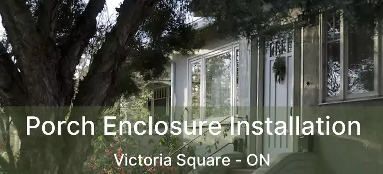  Porch Enclosure Installation Victoria Square - ON
