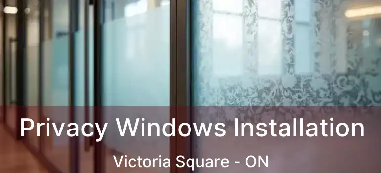  Privacy Windows Installation Victoria Square - ON