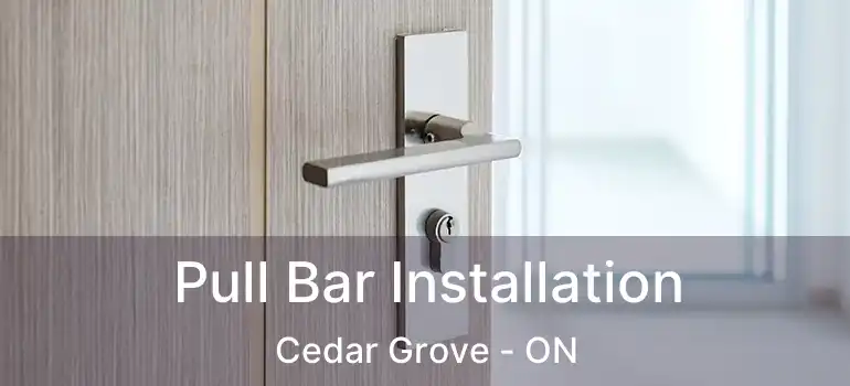  Pull Bar Installation Cedar Grove - ON