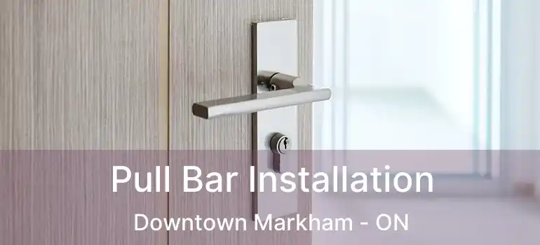  Pull Bar Installation Downtown Markham - ON