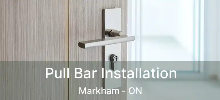  Pull Bar Installation Markham - ON