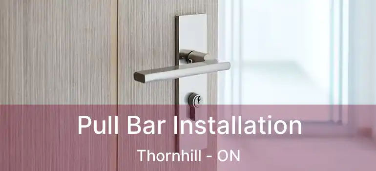  Pull Bar Installation Thornhill - ON