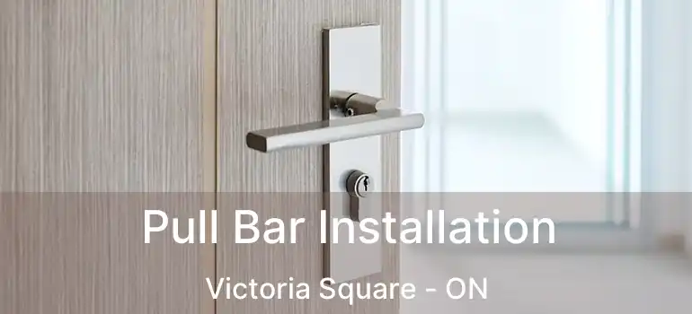 Pull Bar Installation Victoria Square - ON