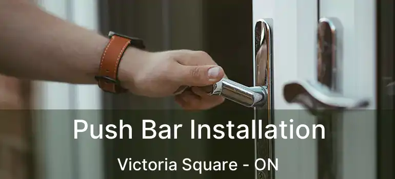  Push Bar Installation Victoria Square - ON