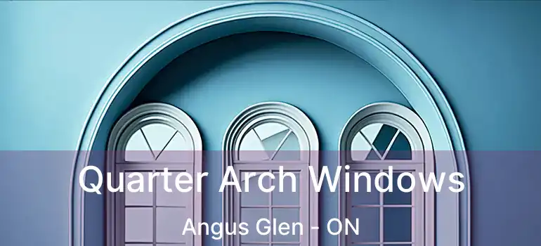  Quarter Arch Windows Angus Glen - ON