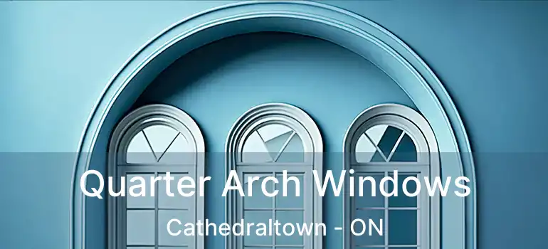  Quarter Arch Windows Cathedraltown - ON