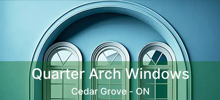  Quarter Arch Windows Cedar Grove - ON