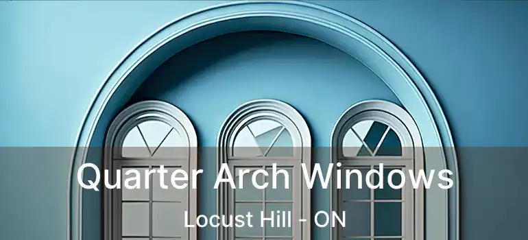  Quarter Arch Windows Locust Hill - ON