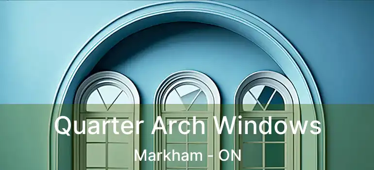  Quarter Arch Windows Markham - ON