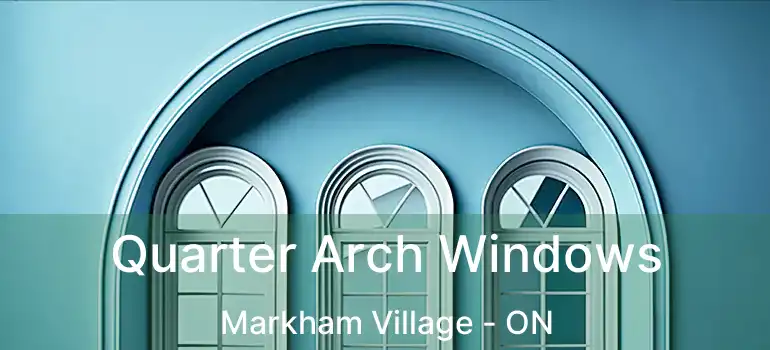  Quarter Arch Windows Markham Village - ON