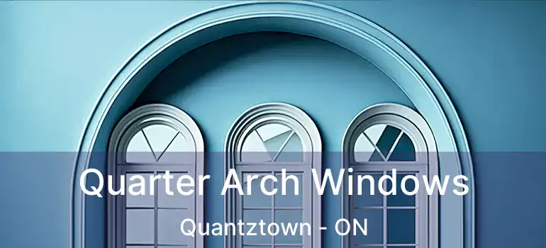  Quarter Arch Windows Quantztown - ON