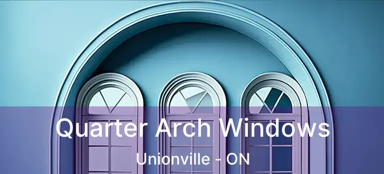 Quarter Arch Windows Unionville - ON