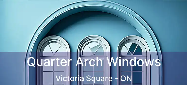  Quarter Arch Windows Victoria Square - ON