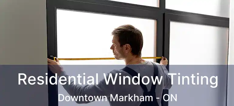  Residential Window Tinting Downtown Markham - ON