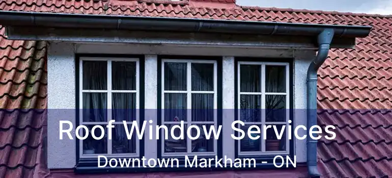  Roof Window Services Downtown Markham - ON