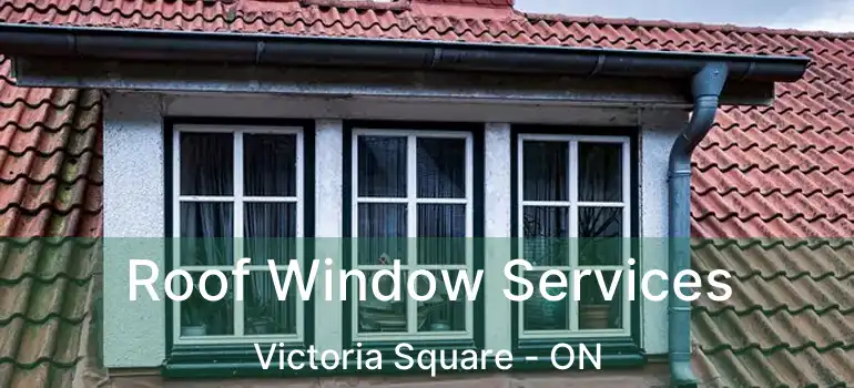  Roof Window Services Victoria Square - ON