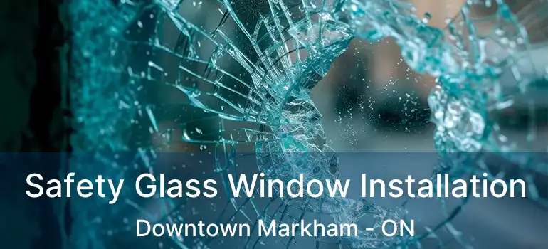  Safety Glass Window Installation Downtown Markham - ON