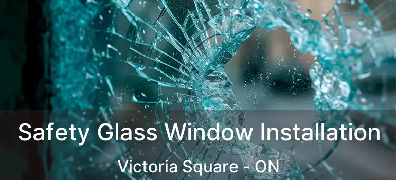  Safety Glass Window Installation Victoria Square - ON