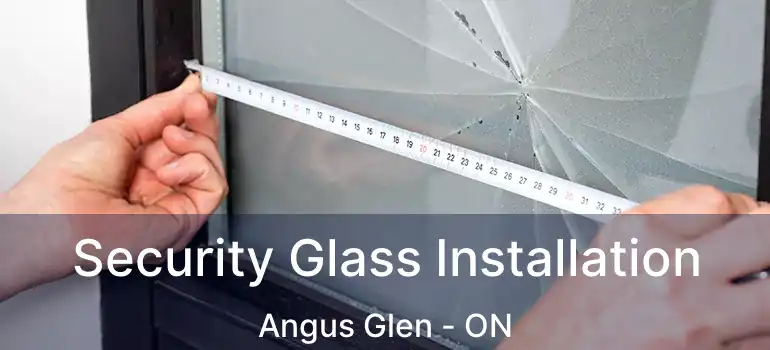  Security Glass Installation Angus Glen - ON