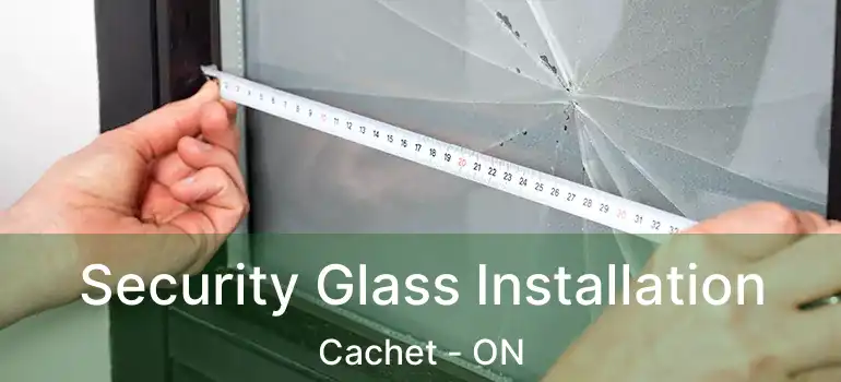  Security Glass Installation Cachet - ON