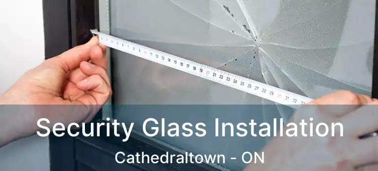  Security Glass Installation Cathedraltown - ON