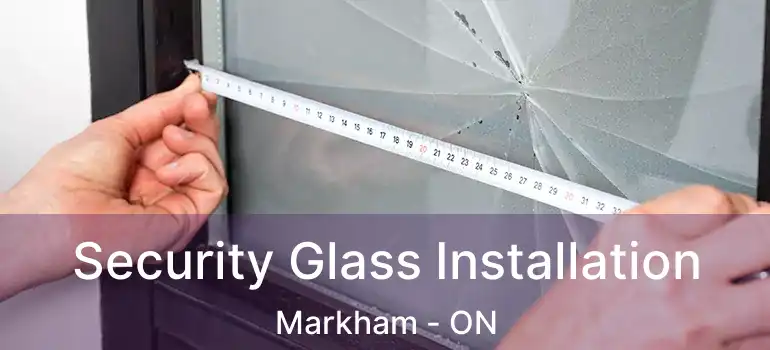  Security Glass Installation Markham - ON