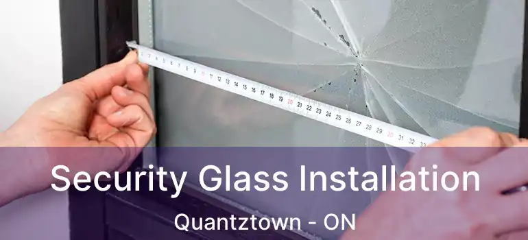  Security Glass Installation Quantztown - ON