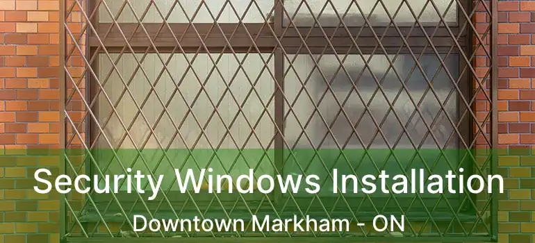  Security Windows Installation Downtown Markham - ON