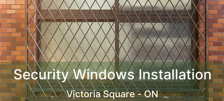  Security Windows Installation Victoria Square - ON