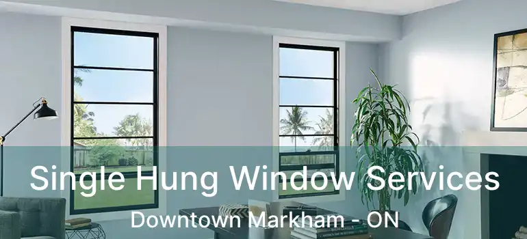  Single Hung Window Services Downtown Markham - ON