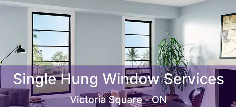  Single Hung Window Services Victoria Square - ON