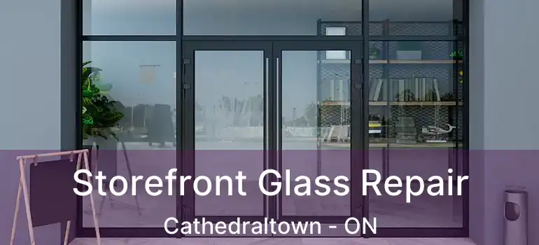  Storefront Glass Repair Cathedraltown - ON