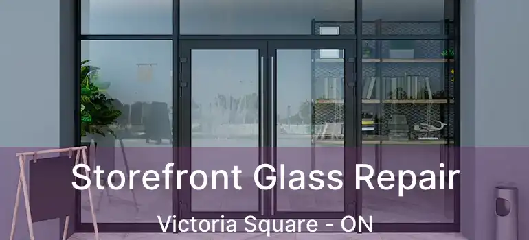  Storefront Glass Repair Victoria Square - ON