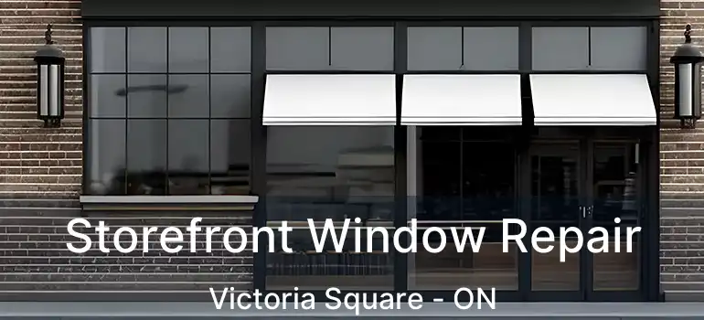  Storefront Window Repair Victoria Square - ON