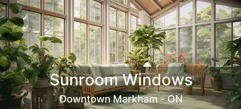  Sunroom Windows Downtown Markham - ON