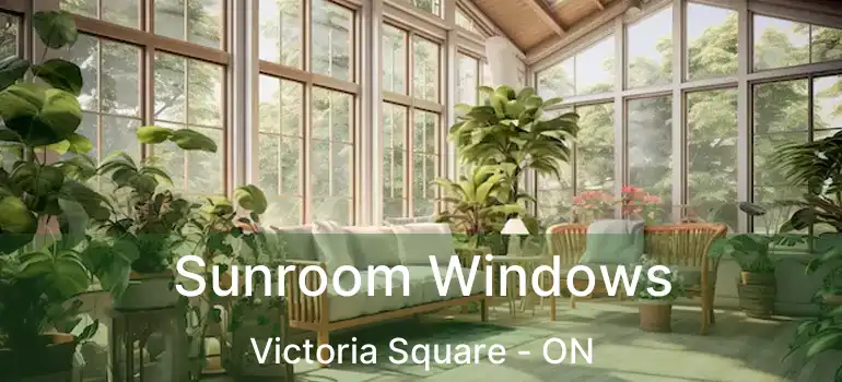  Sunroom Windows Victoria Square - ON