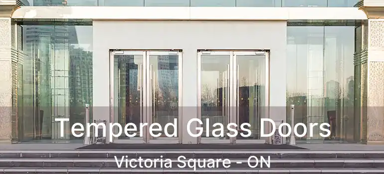  Tempered Glass Doors Victoria Square - ON