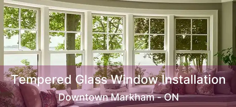  Tempered Glass Window Installation Downtown Markham - ON