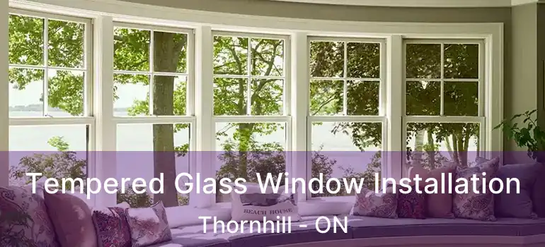  Tempered Glass Window Installation Thornhill - ON