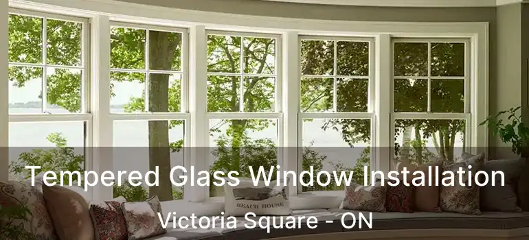  Tempered Glass Window Installation Victoria Square - ON