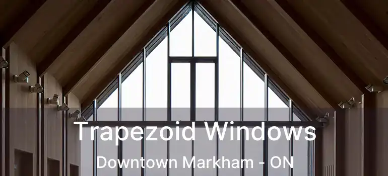  Trapezoid Windows Downtown Markham - ON