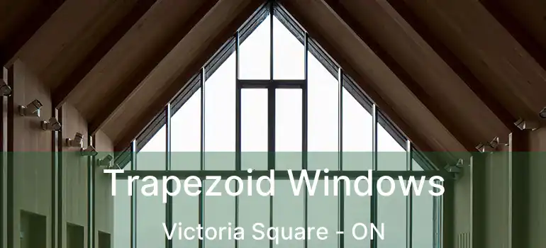  Trapezoid Windows Victoria Square - ON
