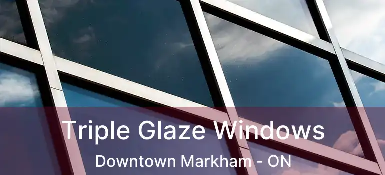  Triple Glaze Windows Downtown Markham - ON