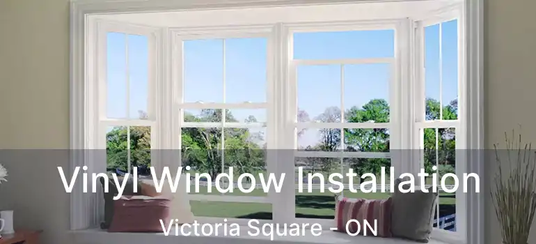  Vinyl Window Installation Victoria Square - ON