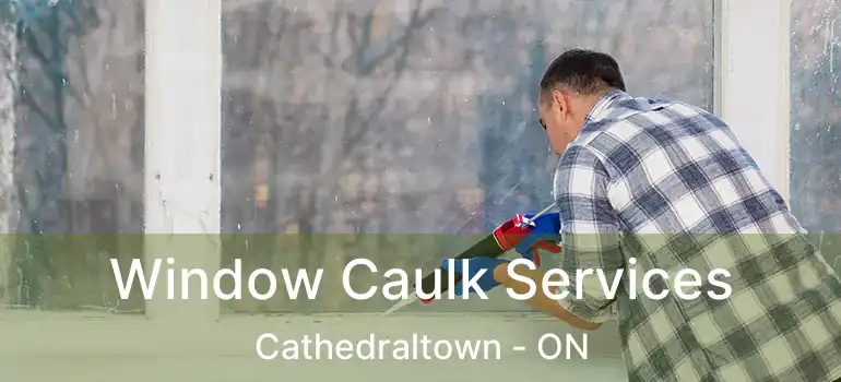  Window Caulk Services Cathedraltown - ON