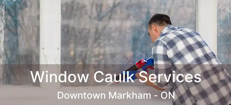  Window Caulk Services Downtown Markham - ON
