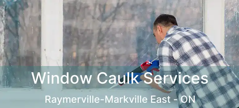  Window Caulk Services Raymerville-Markville East - ON